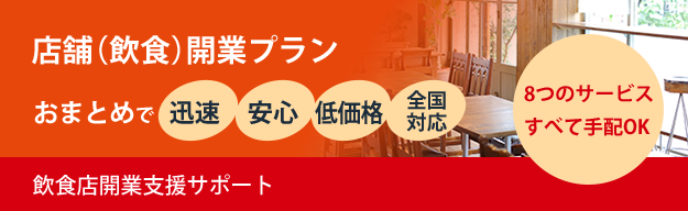 飲食店開業支援サポート｜飲食店の起業をするなら8つのサービスをまとめて迅速・安心・格安費用の店舗（飲食店）開業プランがおすすめ